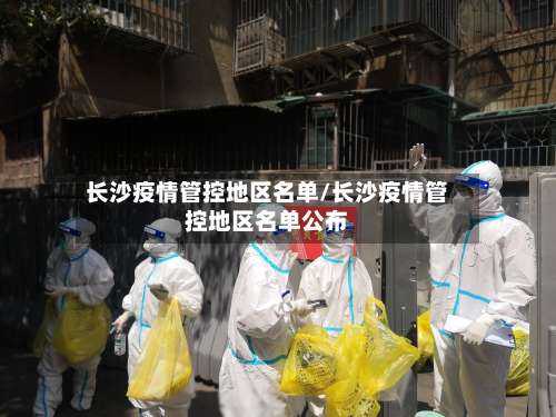 长沙疫情管控地区名单/长沙疫情管控地区名单公布-第1张图片
