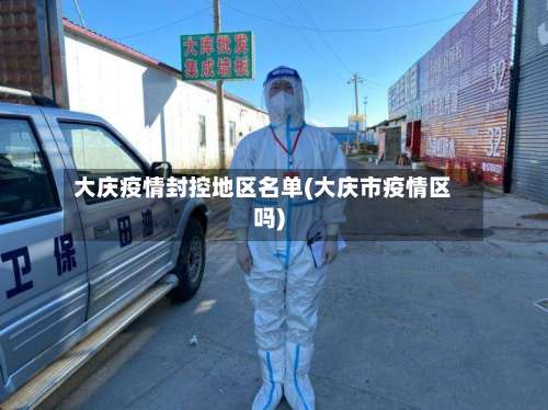 大庆疫情封控地区名单(大庆市疫情区吗)-第1张图片