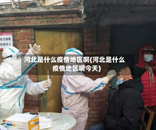 河北是什么疫情地区啊(河北是什么疫情地区啊今天)-第1张图片